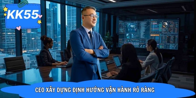 CEO xây dựng định hướng vận hành rõ ràng