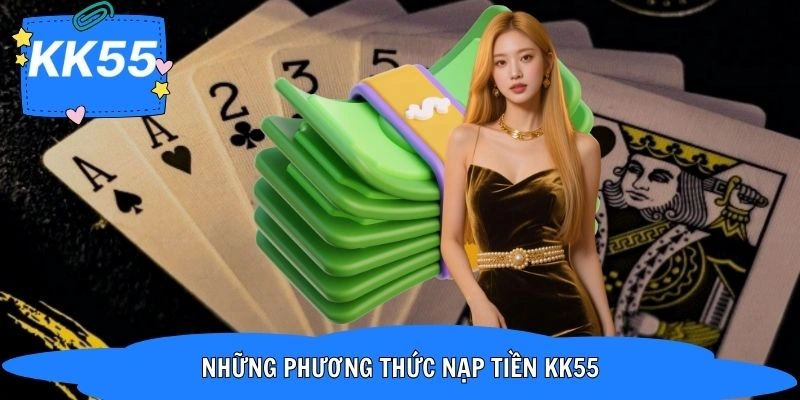 Tổng hợp các hình thức nạp tiền KK55 được ưa chuộng