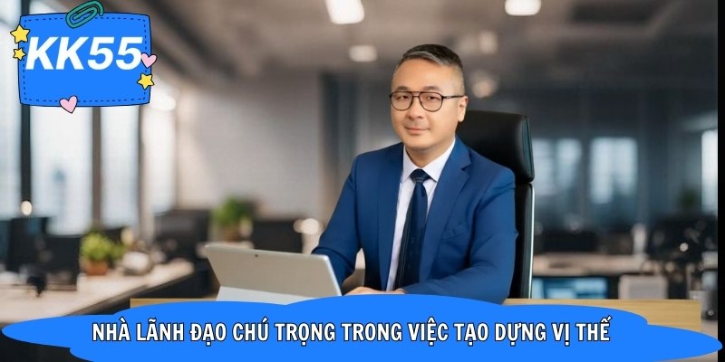 Nhà lãnh đạo chú trọng trong việc tạo dựng vị thế