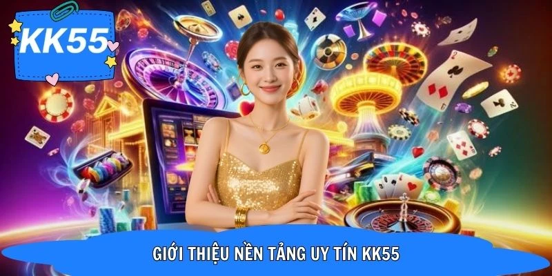 Những thông tin tổng quan về hệ thống giải trí đẳng cấp KK55