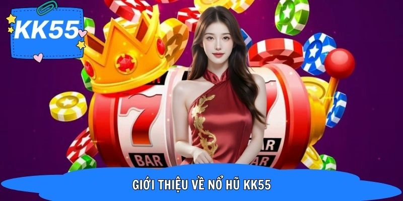 Vài nét về game giải trí đổi thưởng nổ hũ KK55