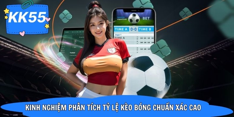 Kinh nghiệm phân tích tỷ lệ kèo bóng chuẩn xác cao