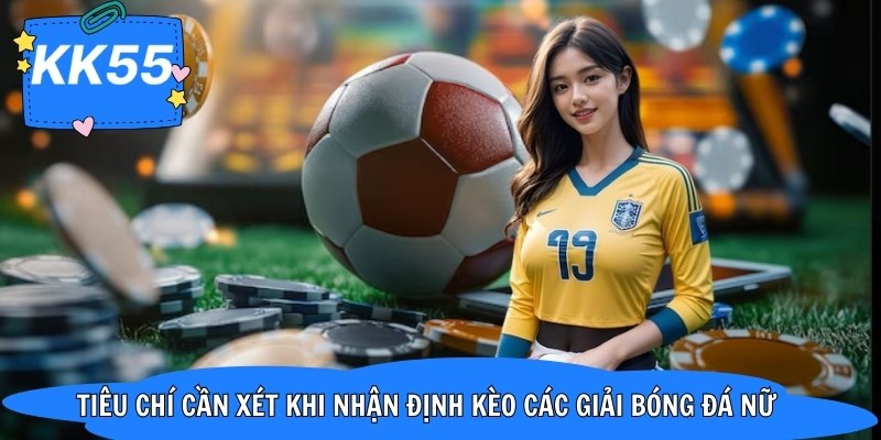 Tiêu chí cần xét khi nhận định kèo các giải bóng đá nữ